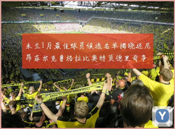 米兰1月最佳球员候选名单揭晓迈尼昂菲尔克鲁格拉比奥特莫德里奇争夺荣誉