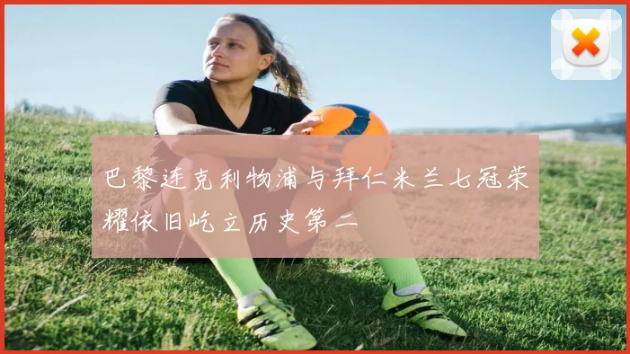 巴黎连克利物浦与拜仁米兰七冠荣耀依旧屹立历史第二