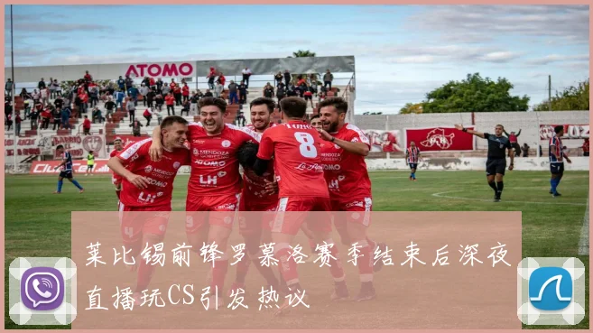 莱比锡前锋罗慕洛赛季结束后深夜直播玩CS引发热议